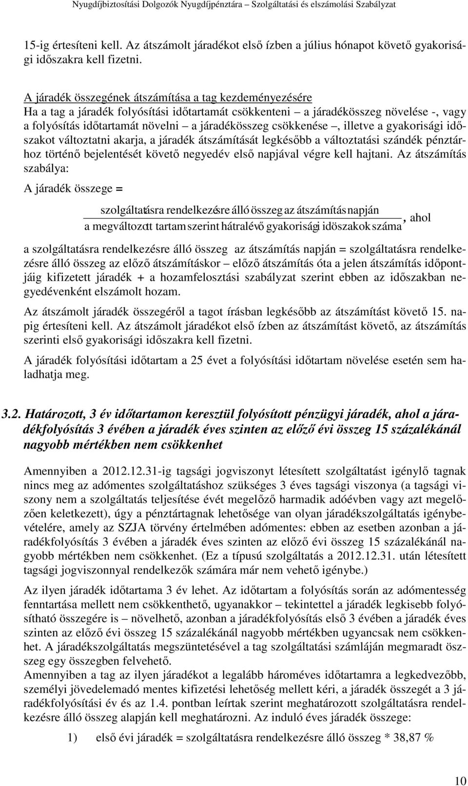 csökkenése, illetve a gyakorisági időszakot változtatni akarja, a járadék átszámítását legkésőbb a változtatási szándék pénztárhoz történő bejelentését követő negyedév első napjával végre kell