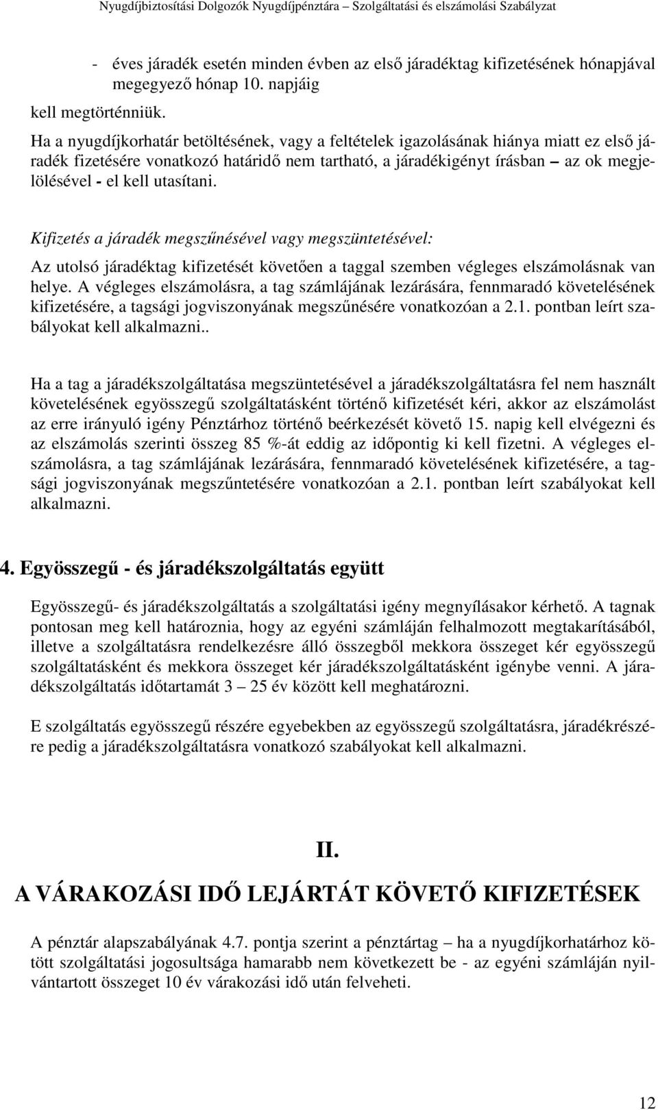 utasítani. Kifizetés a járadék megszűnésével vagy megszüntetésével: Az utolsó járadéktag kifizetését követően a taggal szemben végleges elszámolásnak van helye.