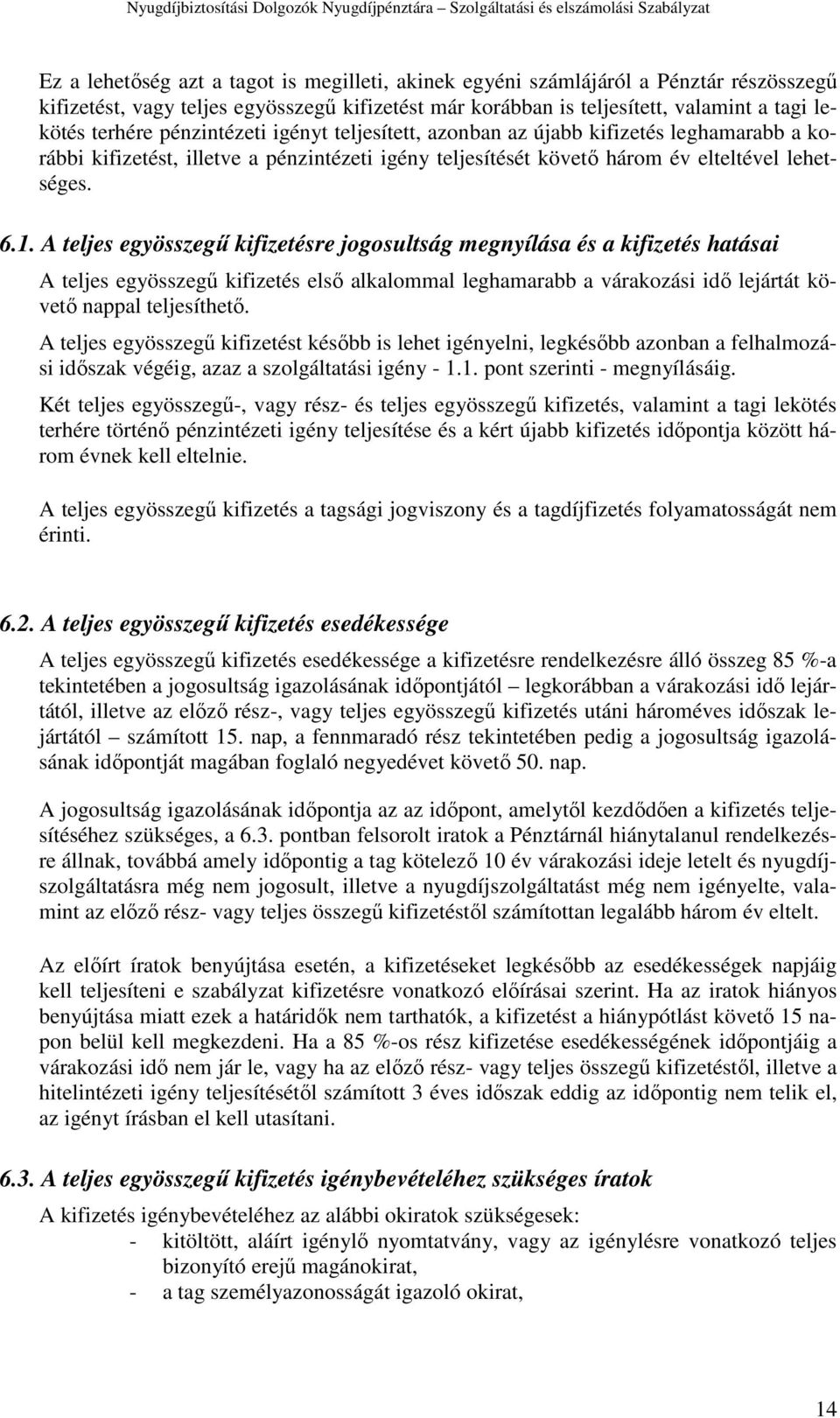 A teljes egyösszegű kifizetésre jogosultság megnyílása és a kifizetés hatásai A teljes egyösszegű kifizetés első alkalommal leghamarabb a várakozási idő lejártát követő nappal teljesíthető.