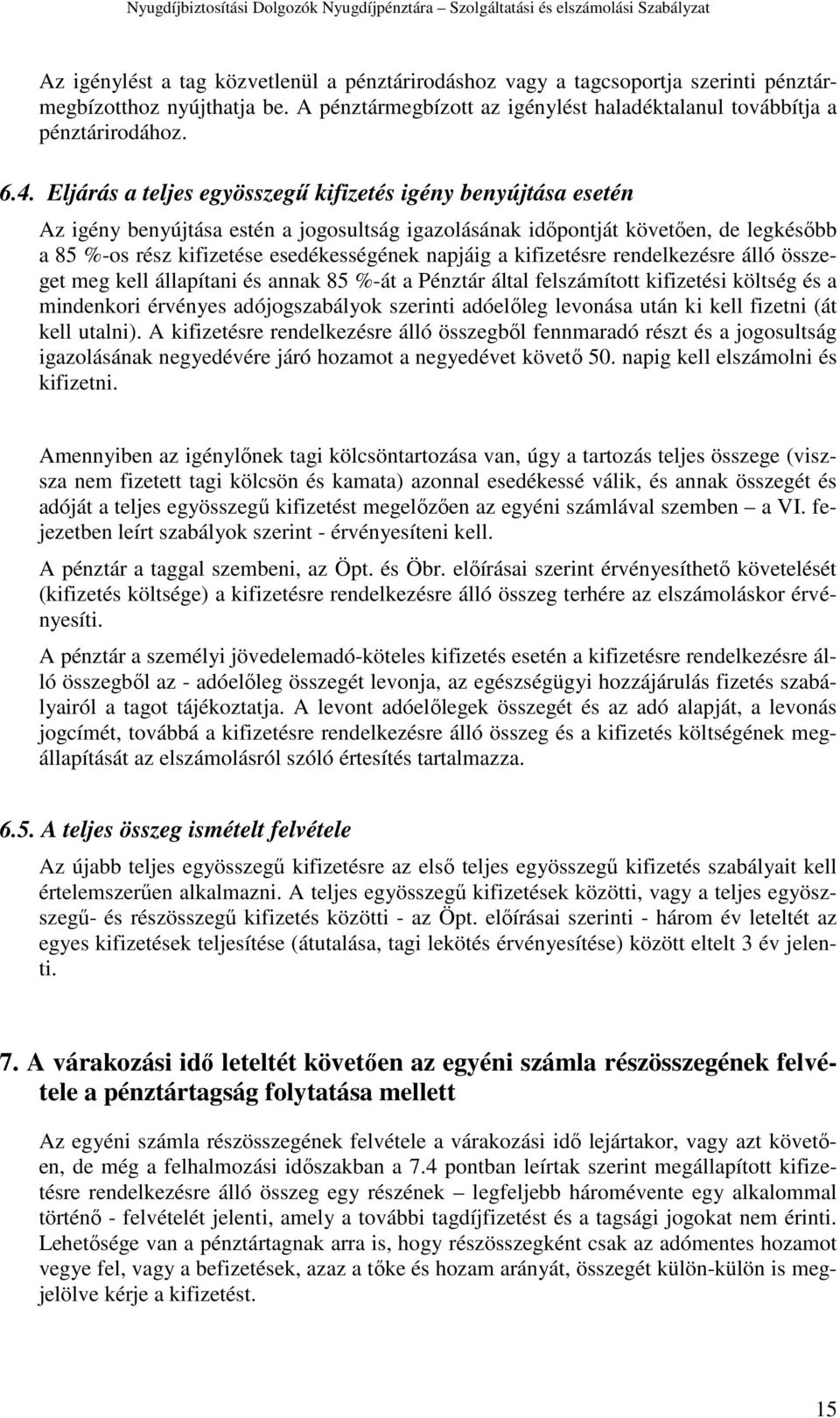 a kifizetésre rendelkezésre álló összeget meg kell állapítani és annak 85 %-át a Pénztár által felszámított kifizetési költség és a mindenkori érvényes adójogszabályok szerinti adóelőleg levonása