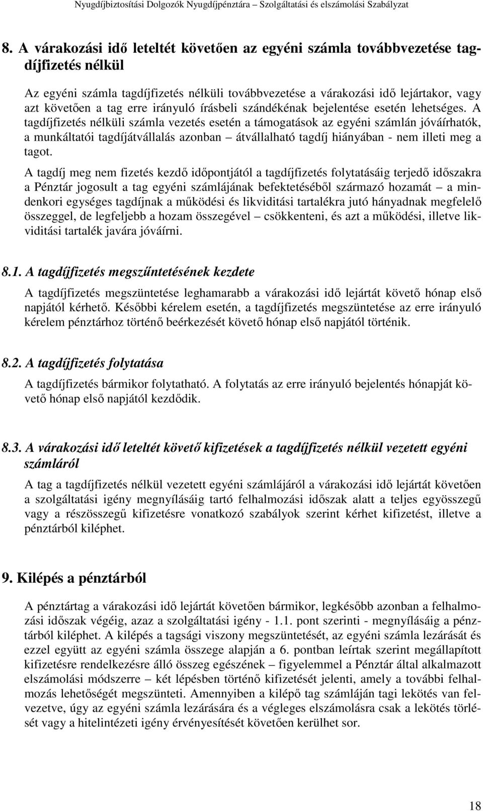 A tagdíjfizetés nélküli számla vezetés esetén a támogatások az egyéni számlán jóváírhatók, a munkáltatói tagdíjátvállalás azonban átvállalható tagdíj hiányában - nem illeti meg a tagot.