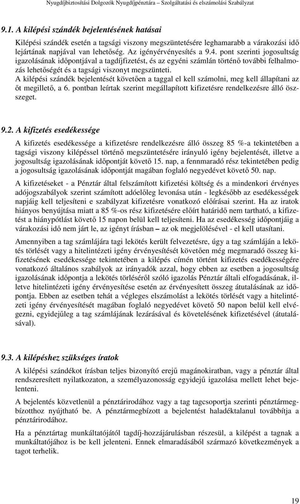 A kilépési szándék bejelentését követően a taggal el kell számolni, meg kell állapítani az őt megillető, a 6. pontban leírtak szerint megállapított kifizetésre rendelkezésre álló öszszeget. 9.2.
