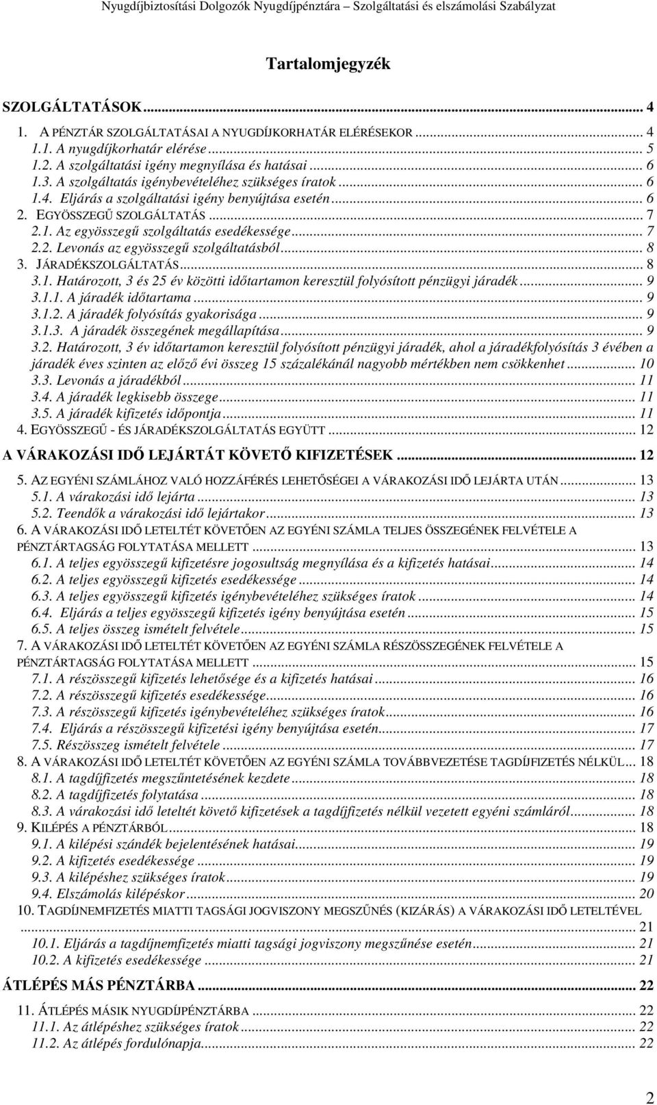 .. 8 3. JÁRADÉKSZOLGÁLTATÁS... 8 3.1. Határozott, 3 és 25 év közötti időtartamon keresztül folyósított pénzügyi járadék... 9 3.1.1. A járadék időtartama... 9 3.1.2. A járadék folyósítás gyakorisága.