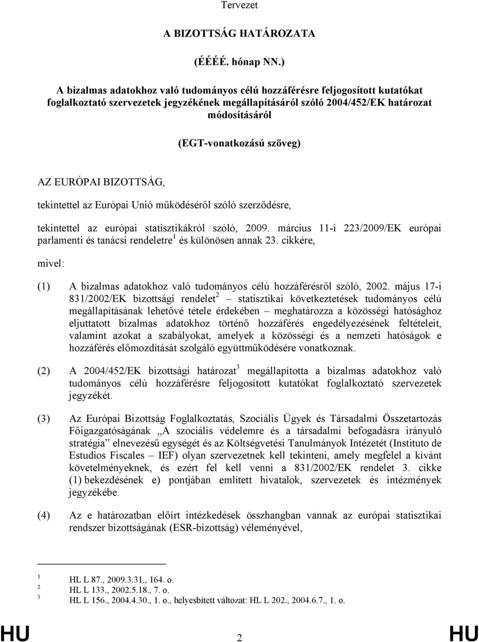 szöveg) AZ EURÓPAI BIZOTTSÁG, tekintettel az Európai Unió működéséről szóló szerződésre, tekintettel az európai statisztikákról szóló, 2009.