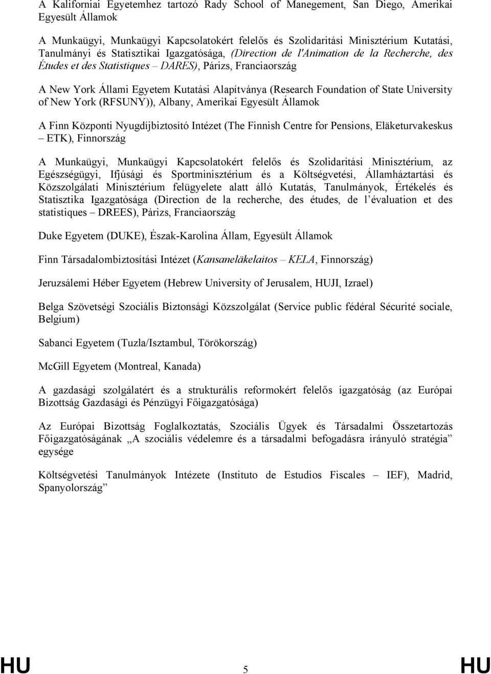 of State University of New York (RFSUNY)), Albany, Amerikai Egyesült Államok A Finn Központi Nyugdíjbiztosító Intézet (The Finnish Centre for Pensions, Eläketurvakeskus ETK), Finnország A Munkaügyi,