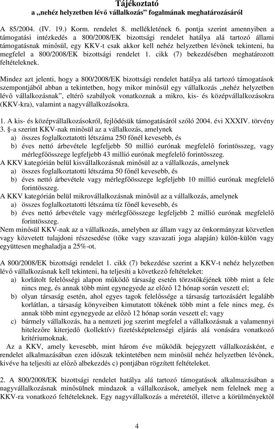 megfelel a 800/2008/EK bizottsági rendelet 1. cikk (7) bekezdésében meghatározott feltételeknek.