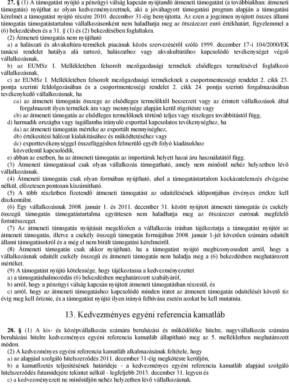 Az ezen a jogcímen nyújtott összes állami támogatás támogatástartalma vállalkozásonként nem haladhatja meg az ötszázezer euró értékhatárt, figyelemmel a (6) bekezdésben és a 31.