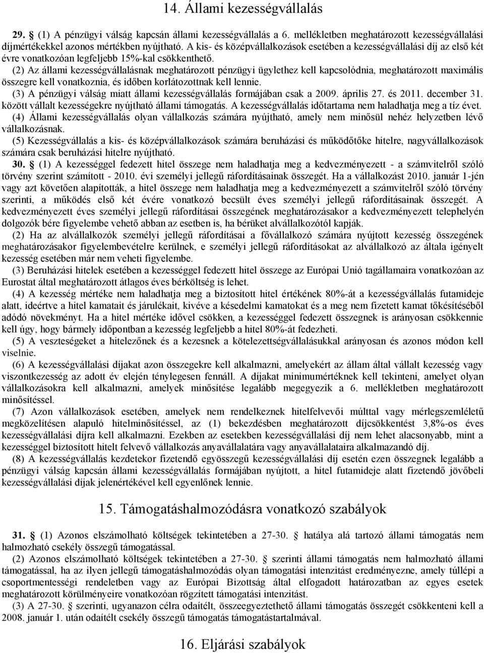 (2) Az állami kezességvállalásnak meghatározott pénzügyi ügylethez kell kapcsolódnia, meghatározott maximális összegre kell vonatkoznia, és időben korlátozottnak kell lennie.