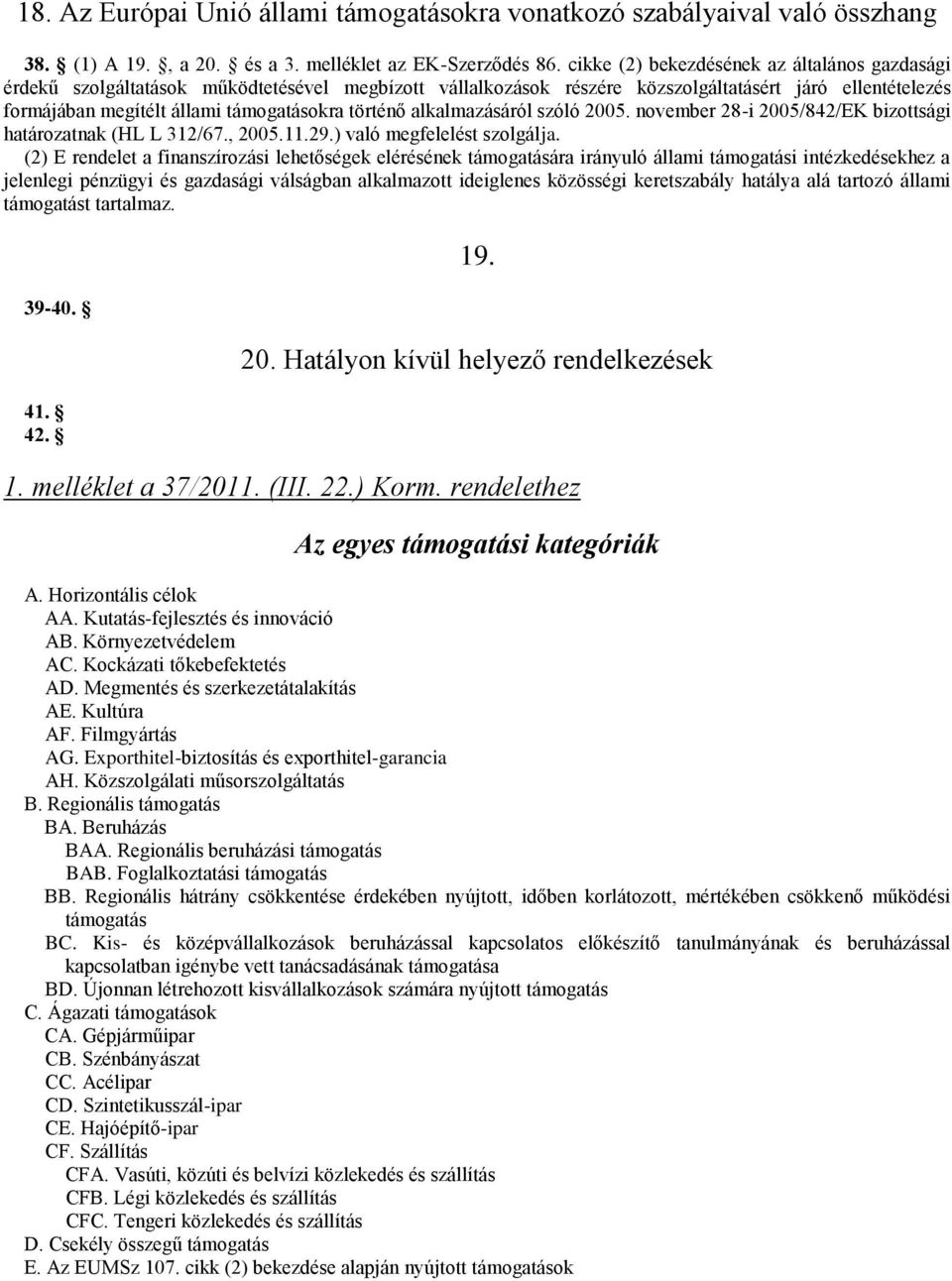 történő alkalmazásáról szóló 2005. november 28-i 2005/842/EK bizottsági határozatnak (HL L 312/67., 2005.11.29.) való megfelelést szolgálja.