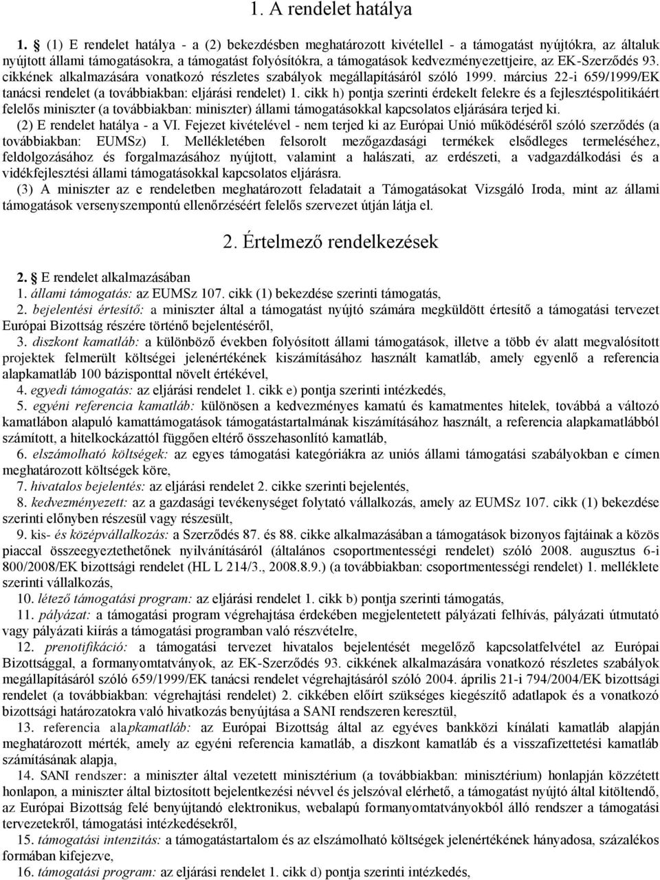 az EK-Szerződés 93. cikkének alkalmazására vonatkozó részletes szabályok megállapításáról szóló 1999. március 22-i 659/1999/EK tanácsi rendelet (a továbbiakban: eljárási rendelet) 1.