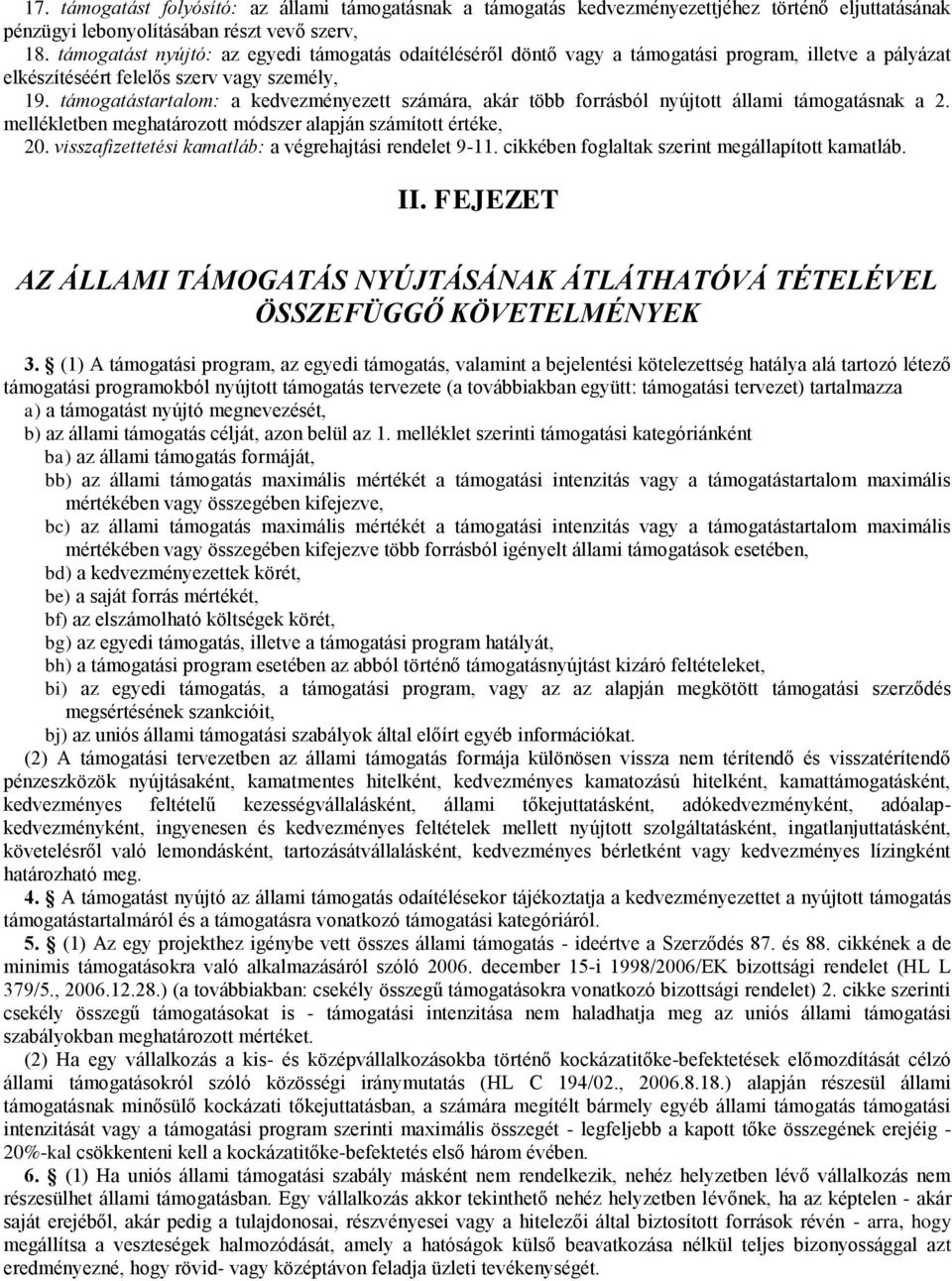 támogatástartalom: a kedvezményezett számára, akár több forrásból nyújtott állami támogatásnak a 2. mellékletben meghatározott módszer alapján számított értéke, 20.