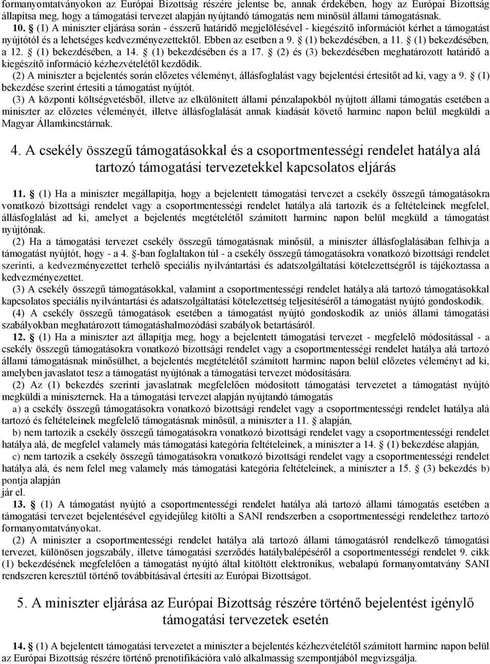 (1) bekezdésében, a 11. (1) bekezdésében, a 12. (1) bekezdésében, a 14. (1) bekezdésében és a 17. (2) és (3) bekezdésében meghatározott határidő a kiegészítő információ kézhezvételétől kezdődik.
