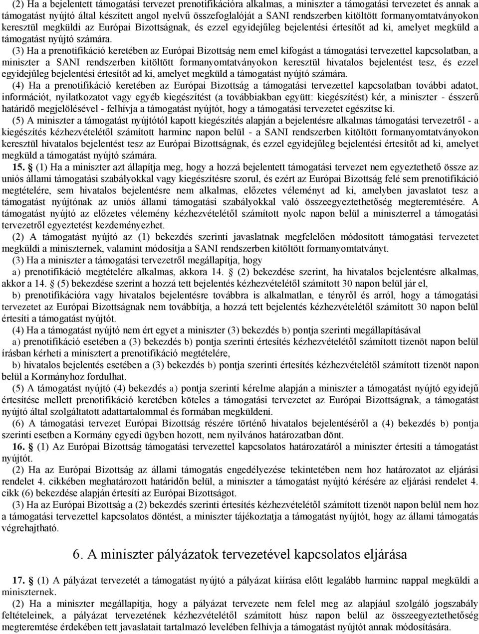 (3) Ha a prenotifikáció keretében az Európai Bizottság nem emel kifogást a támogatási tervezettel kapcsolatban, a miniszter a SANI rendszerben kitöltött formanyomtatványokon keresztül hivatalos