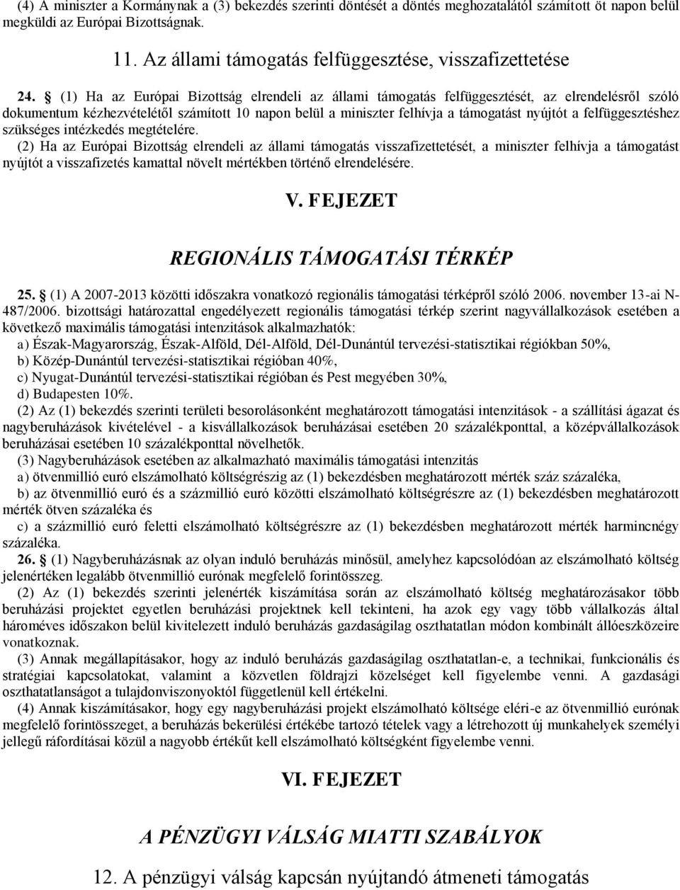 (1) Ha az Európai Bizottság elrendeli az állami támogatás felfüggesztését, az elrendelésről szóló dokumentum kézhezvételétől számított 10 napon belül a miniszter felhívja a támogatást nyújtót a