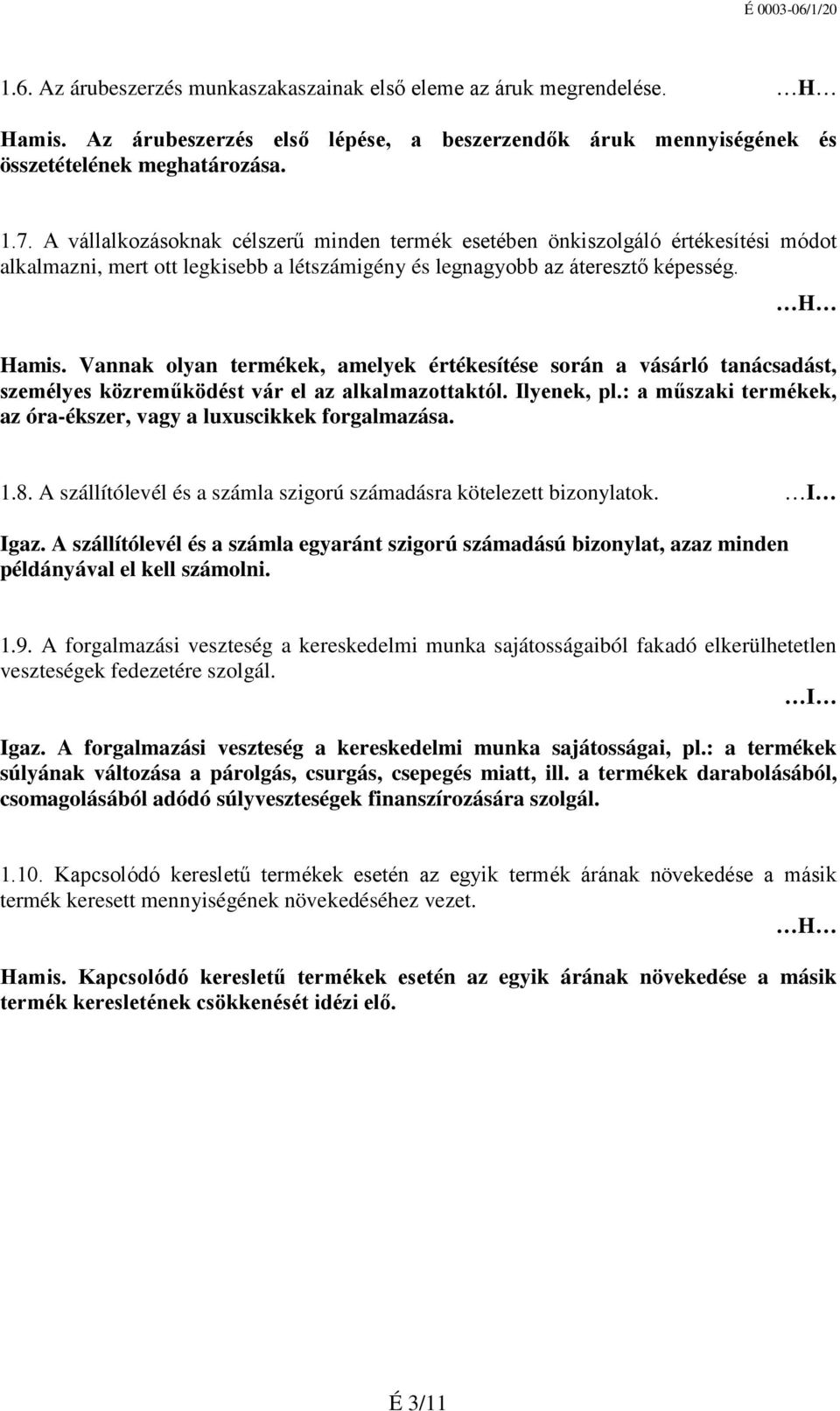 Vannak olyan termékek, amelyek értékesítése során a vásárló tanácsadást, személyes közreműködést vár el az alkalmazottaktól. Ilyenek, pl.