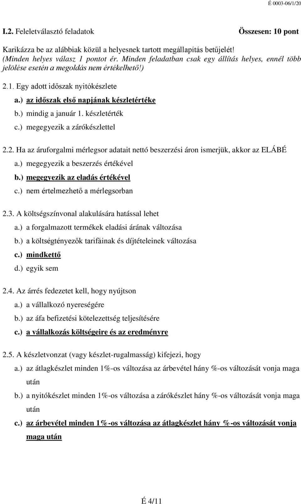 ) mindig a január 1. készletérték c.) megegyezik a zárókészlettel 2.2. Ha az áruforgalmi mérlegsor adatait nettó beszerzési áron ismerjük, akkor az ELÁBÉ a.) megegyezik a beszerzés értékével b.