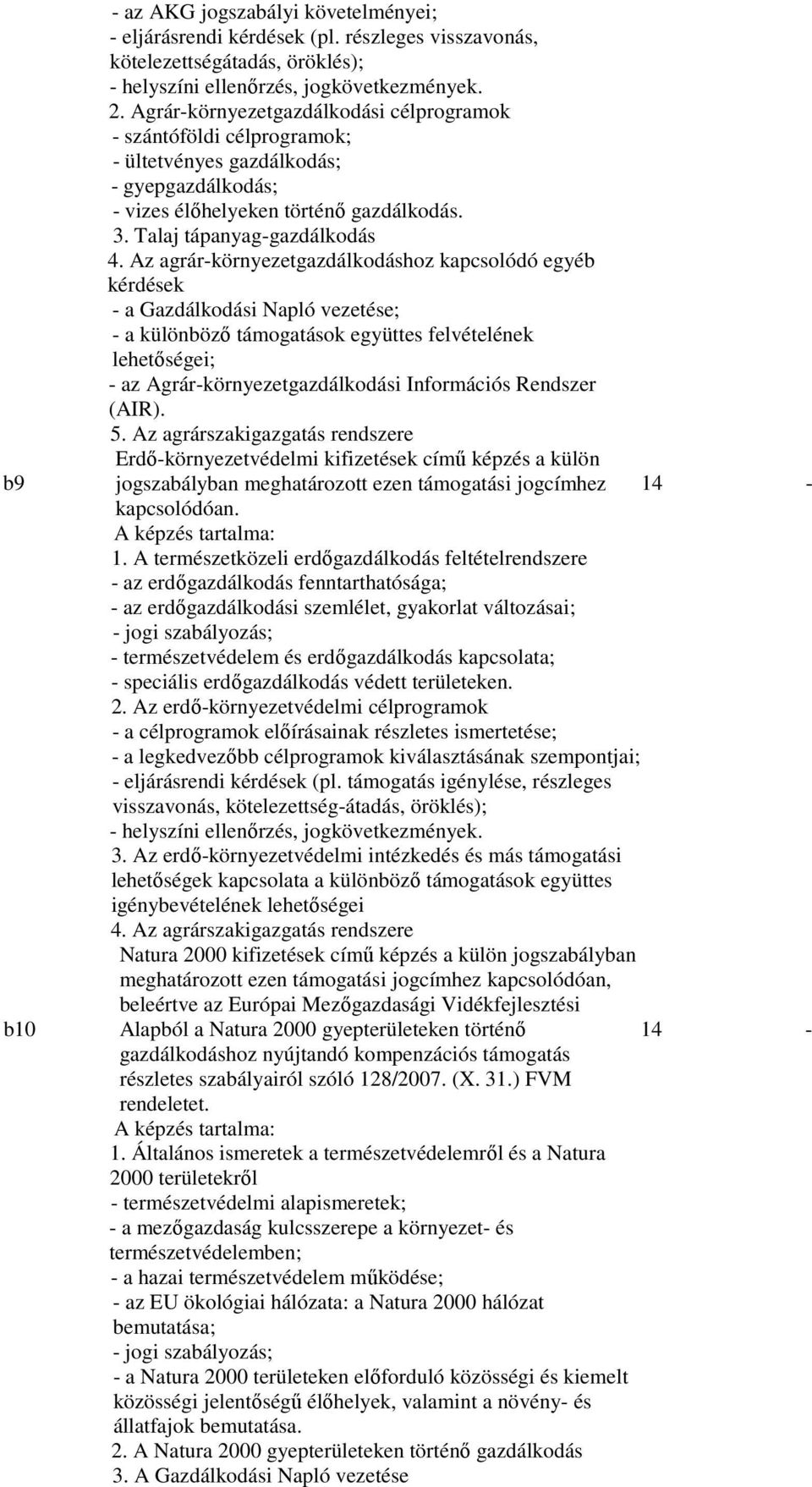 Az agrár-környezetgazdálkodáshoz kapcsolódó egyéb kérdések - a Gazdálkodási Napló vezetése; - a különböző támogatások együttes felvételének lehetőségei; - az Agrár-környezetgazdálkodási Információs