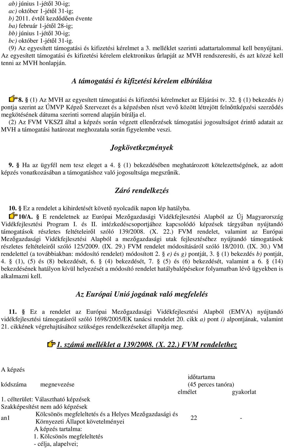 Az egyesített támogatási és kifizetési kérelem elektronikus űrlapját az MVH rendszeresíti, és azt közzé kell tenni az MVH honlapján. A támogatási és kifizetési kérelem elbírálása 8.