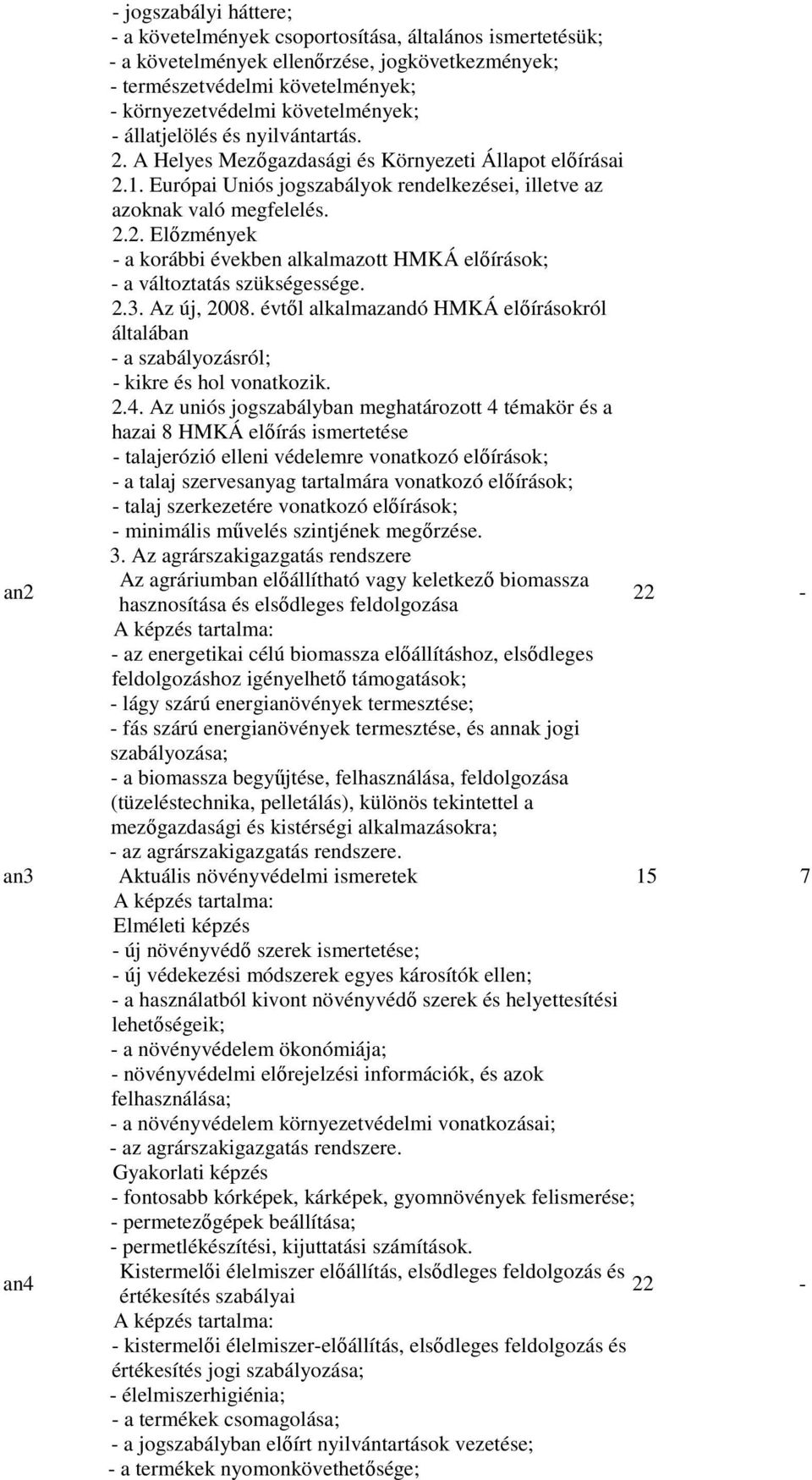 2.3. Az új, 2008. évtől alkalmazandó HMKÁ előírásokról általában - a szabályozásról; - kikre és hol vonatkozik. 2.4.