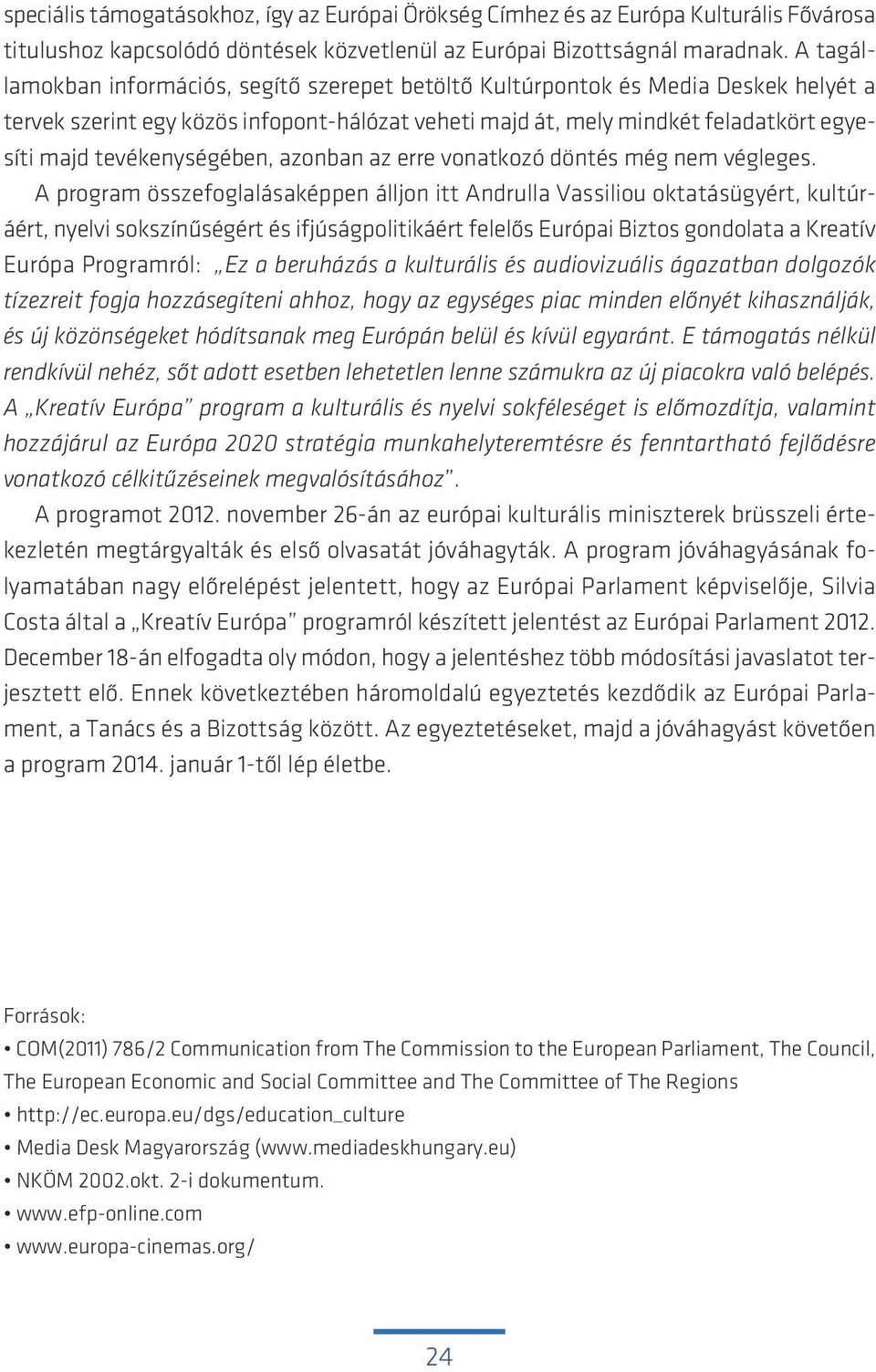 tevékenységében, azonban az erre vonatkozó döntés még nem végleges.