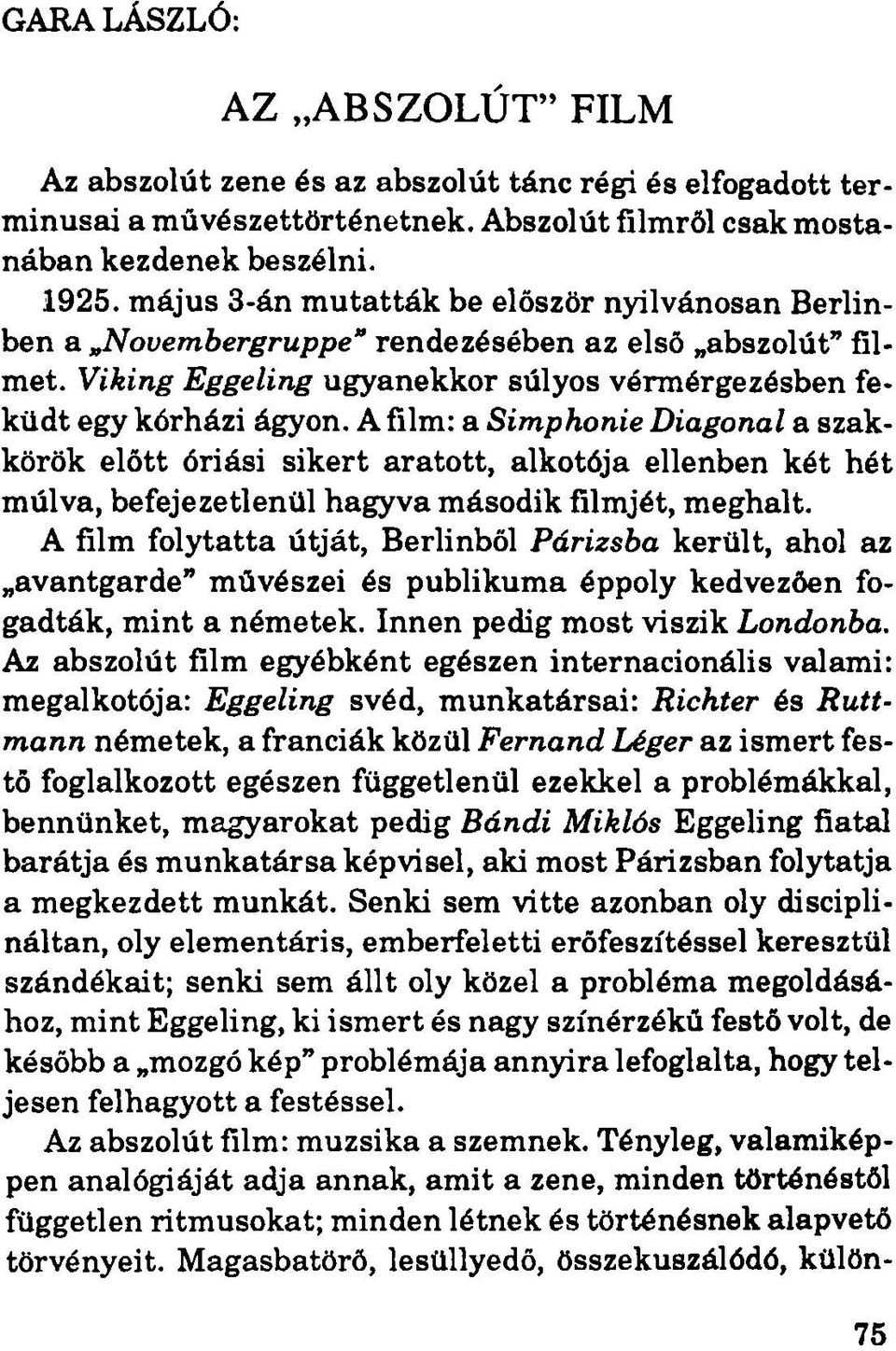 A film: a Simphonie Diagonal a szakkörök előtt óriási sikert aratott, alkotója ellenben két hét múlva, befejezetlenül hagyva második filmjét, meghalt.