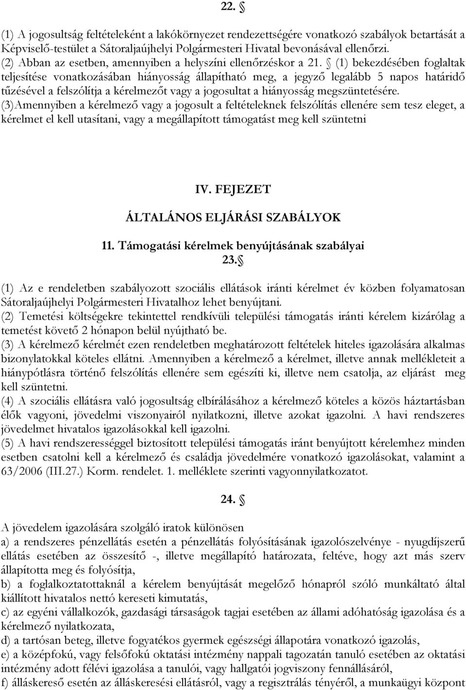 (1) bekezdésében foglaltak teljesítése vonatkozásában hiányosság állapítható meg, a jegyző legalább 5 napos határidő tűzésével a felszólítja a kérelmezőt vagy a jogosultat a hiányosság