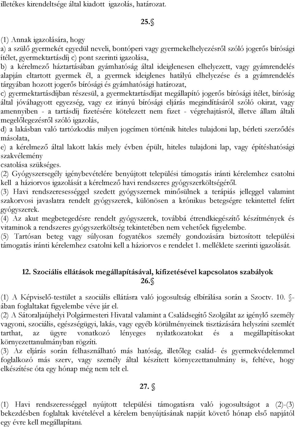 háztartásában gyámhatóság által ideiglenesen elhelyezett, vagy gyámrendelés alapján eltartott gyermek él, a gyermek ideiglenes hatályú elhelyezése és a gyámrendelés tárgyában hozott jogerős bírósági