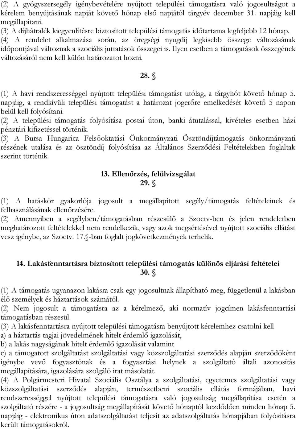 (4) A rendelet alkalmazása során, az öregségi nyugdíj legkisebb összege változásának időpontjával változnak a szociális juttatások összegei is.