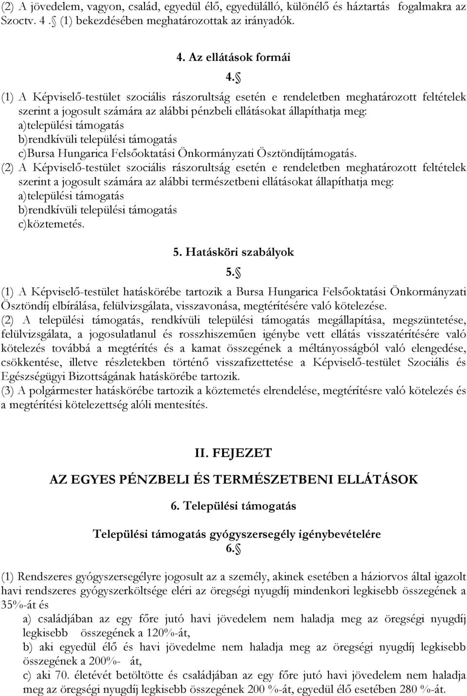 b)rendkívüli települési támogatás c)bursa Hungarica Felsőoktatási Önkormányzati Ösztöndíjtámogatás.
