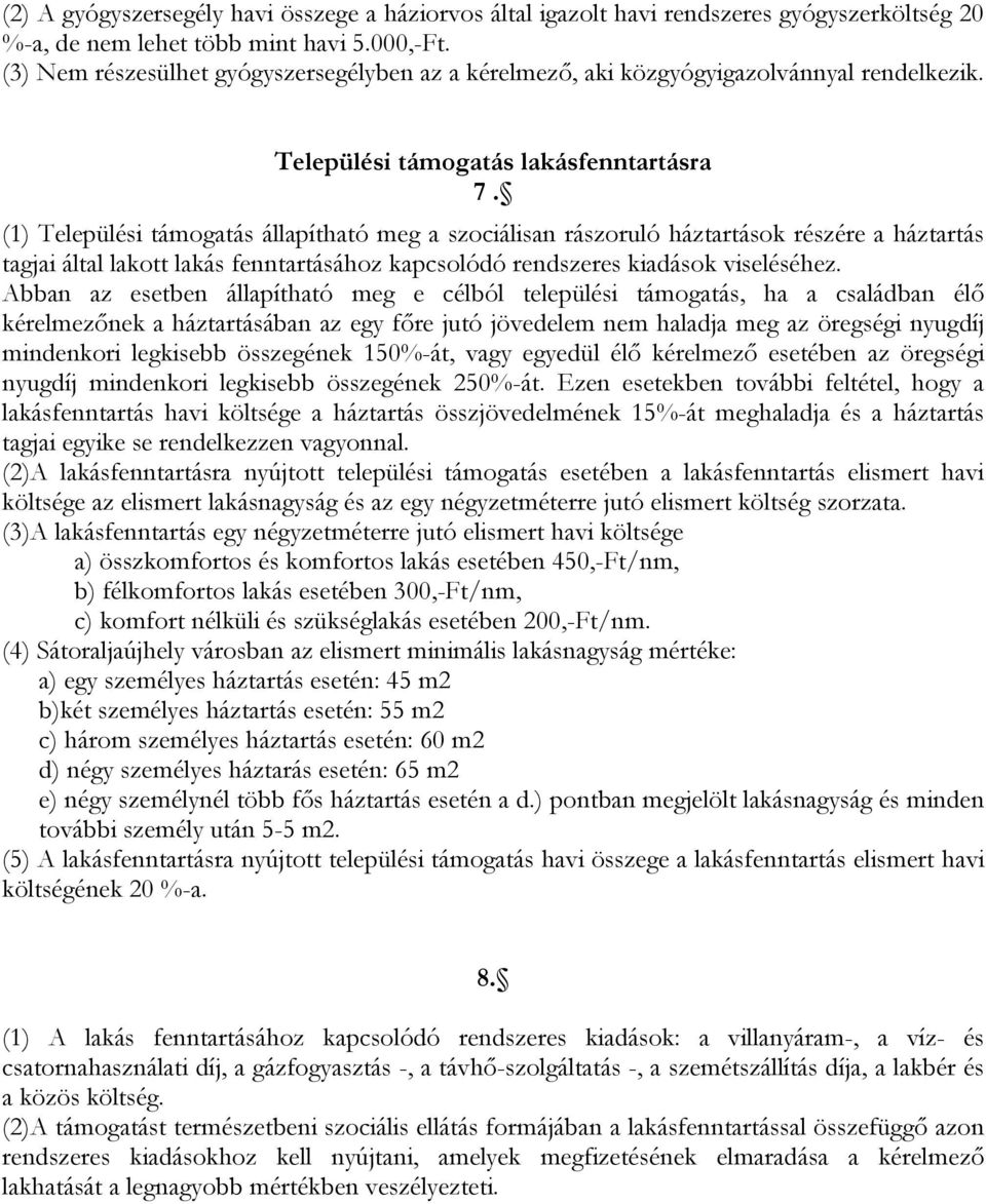 (1) Települési támogatás állapítható meg a szociálisan rászoruló háztartások részére a háztartás tagjai által lakott lakás fenntartásához kapcsolódó rendszeres kiadások viseléséhez.