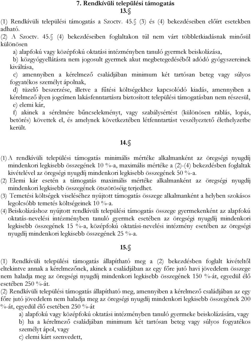 (4) bekezdéseiben foglaltakon túl nem várt többletkiadásnak minősül különösen a) alapfokú vagy középfokú oktatási intézményben tanuló gyermek beiskolázása, b) közgyógyellátásra nem jogosult gyermek