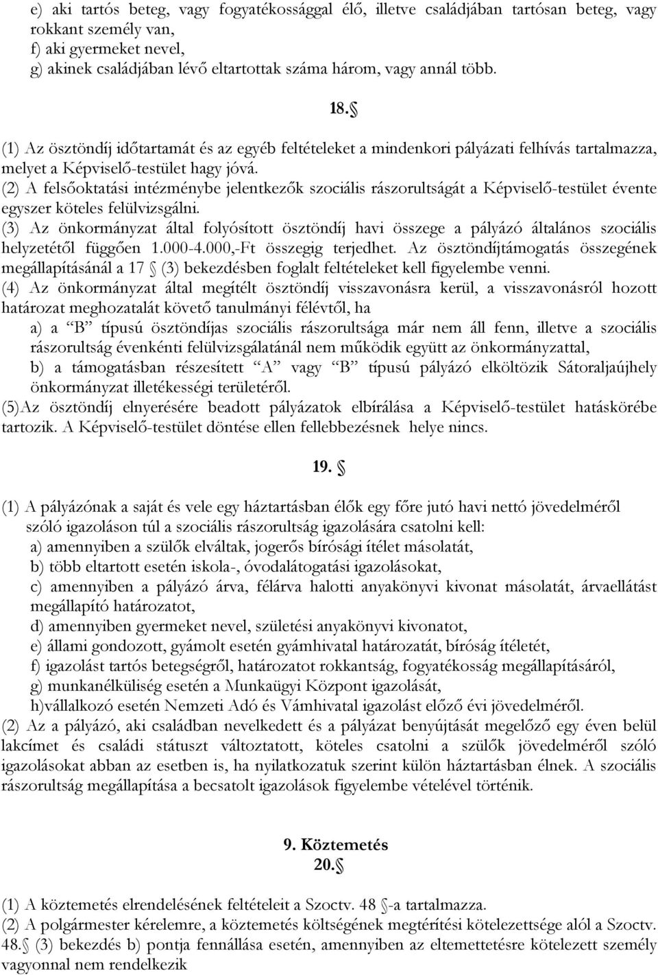 (2) A felsőoktatási intézménybe jelentkezők szociális rászorultságát a Képviselő-testület évente egyszer köteles felülvizsgálni.