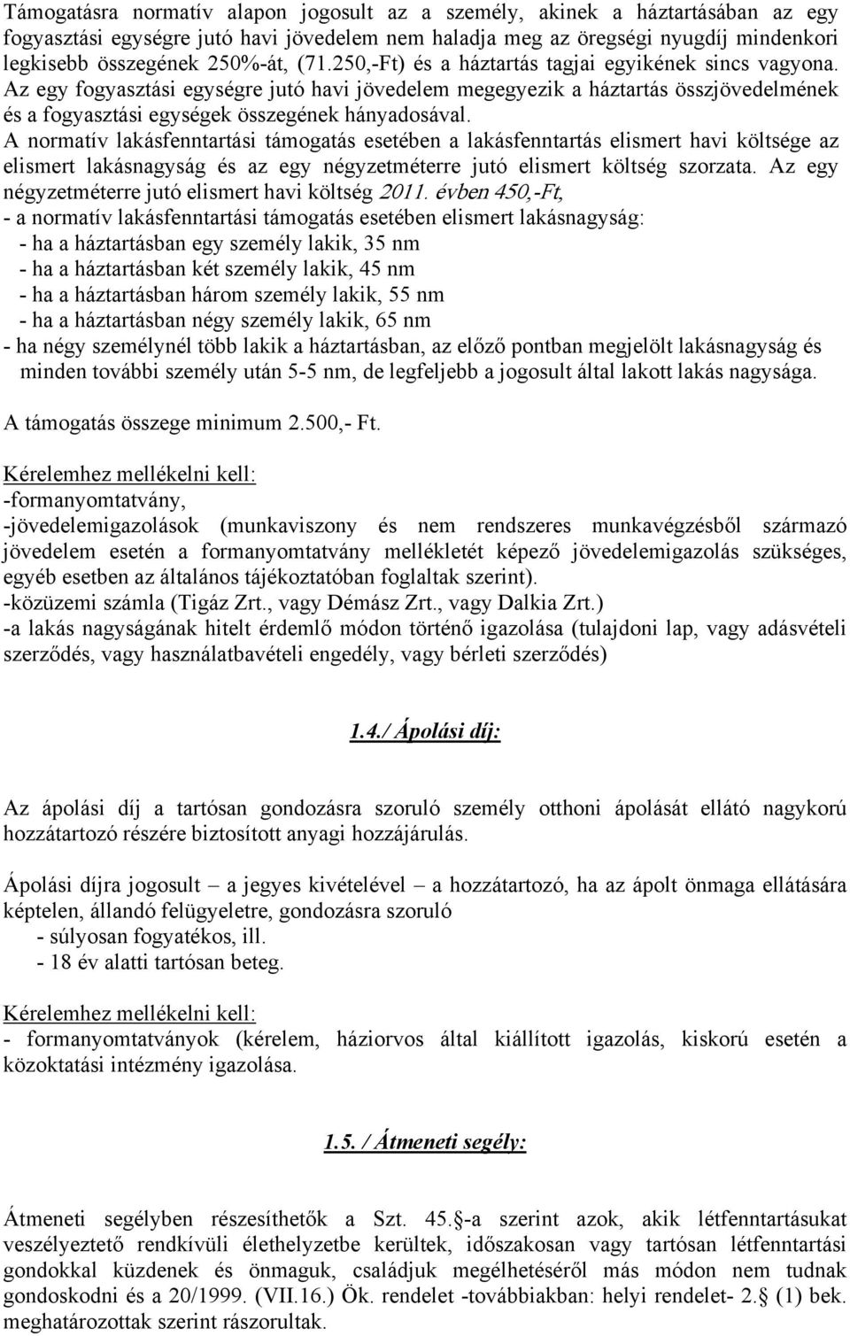 A normatív lakásfenntartási támogatás esetében a lakásfenntartás elismert havi költsége az elismert lakásnagyság és az egy négyzetméterre jutó elismert költség szorzata.