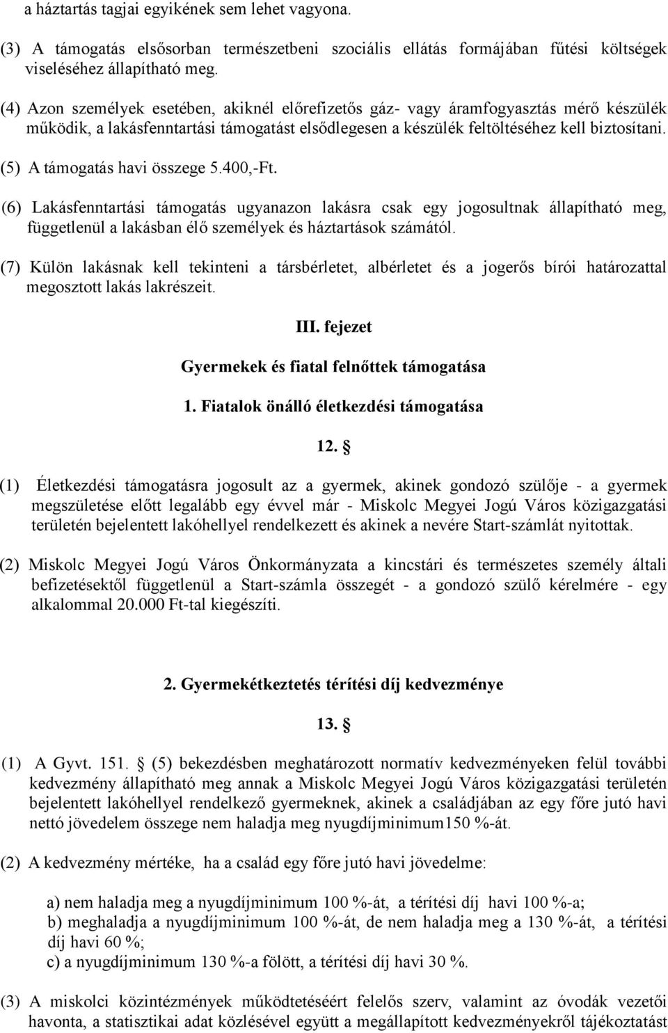 (5) A támogatás havi összege 5.400,-Ft. (6) Lakásfenntartási támogatás ugyanazon lakásra csak egy jogosultnak állapítható meg, függetlenül a lakásban élő személyek és háztartások számától.