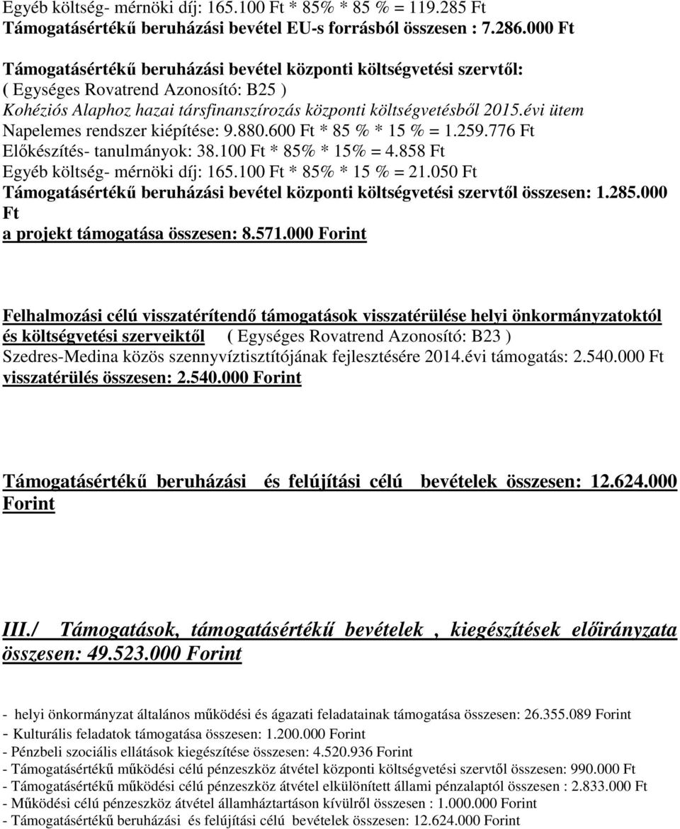 évi ütem Napelemes rendszer kiépítése: 9.880.600 Ft * 85 % * 15 % = 1.259.776 Ft Előkészítés- tanulmányok: 38.100 Ft * 85% * 15% = 4.858 Ft Egyéb költség- mérnöki díj: 165.100 Ft * 85% * 15 % = 21.