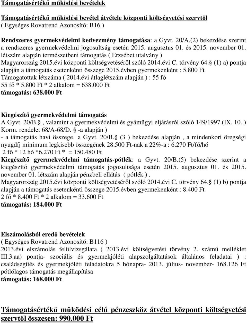 létszám alapján természetbeni támogatás ( Erzsébet utalvány ) Magyarország 2015.évi központi költségvetéséről szóló 2014.évi C. törvény 64. (1) a) pontja alapján a támogatás esetenkénti összege 2015.