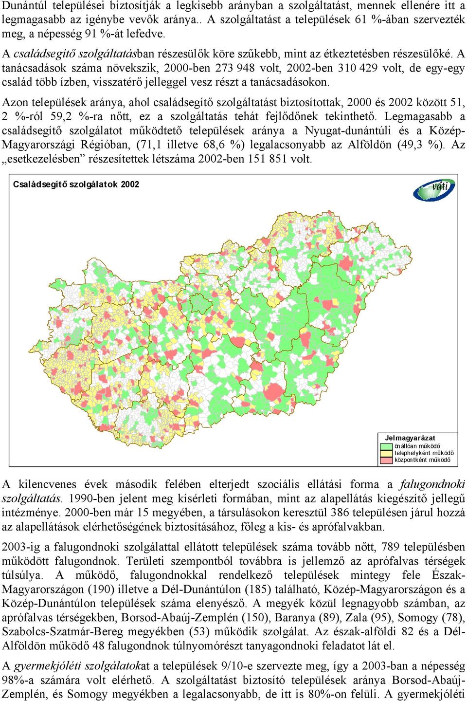 A tanácsadások száma növekszik, 2000-ben 273 948 volt, 2002-ben 310 429 volt, de egy-egy család több ízben, visszatérő jelleggel vesz részt a tanácsadásokon.