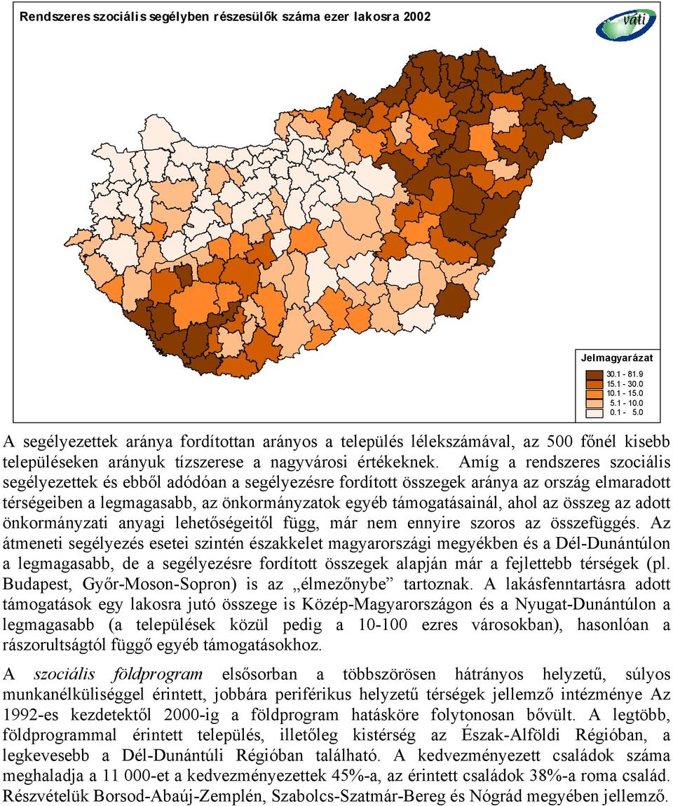 Amíg a rendszeres szociális segélyezettek és ebből adódóan a segélyezésre fordított összegek aránya az ország elmaradott térségeiben a legmagasabb, az önkormányzatok egyéb támogatásainál, ahol az