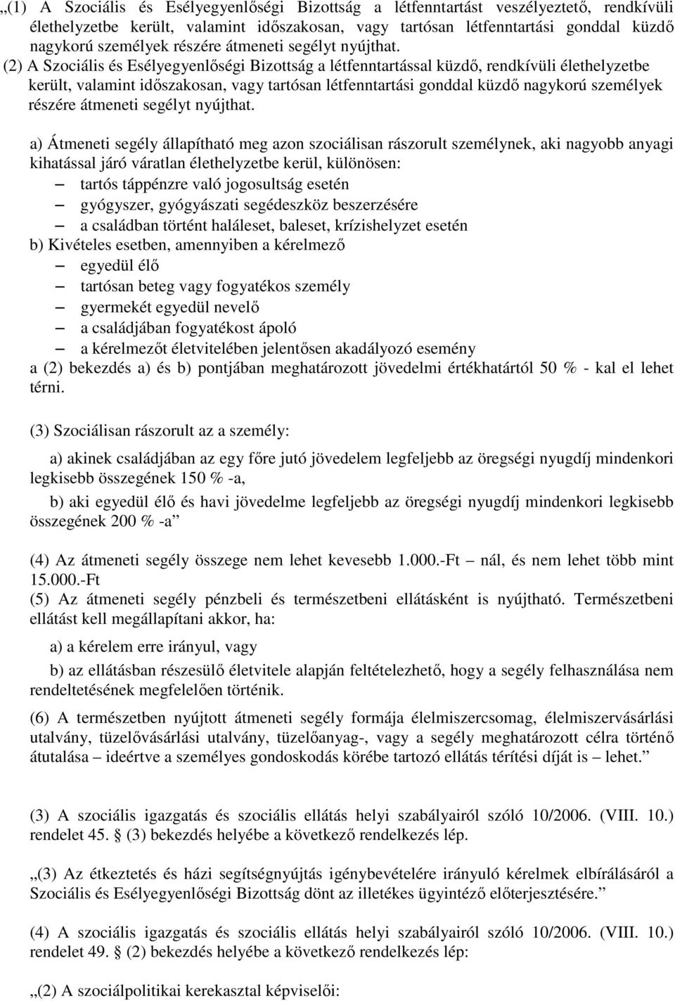 (2) A Szociális és Esélyegyenlőségi Bizottság a létfenntartással küzdő, rendkívüli élethelyzetbe került, valamint időszakosan, vagy tartósan létfenntartási gonddal küzdő nagykorú személyek  a)