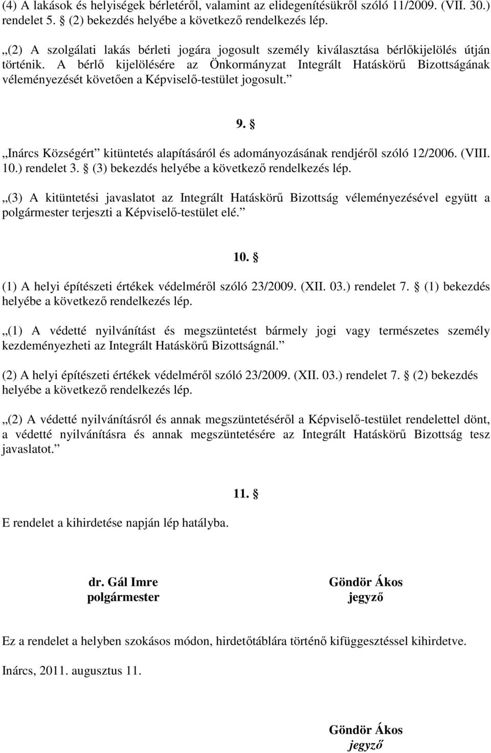 A bérlő kijelölésére az Önkormányzat Integrált Hatáskörű Bizottságának véleményezését követően a Képviselő-testület jogosult. 9.