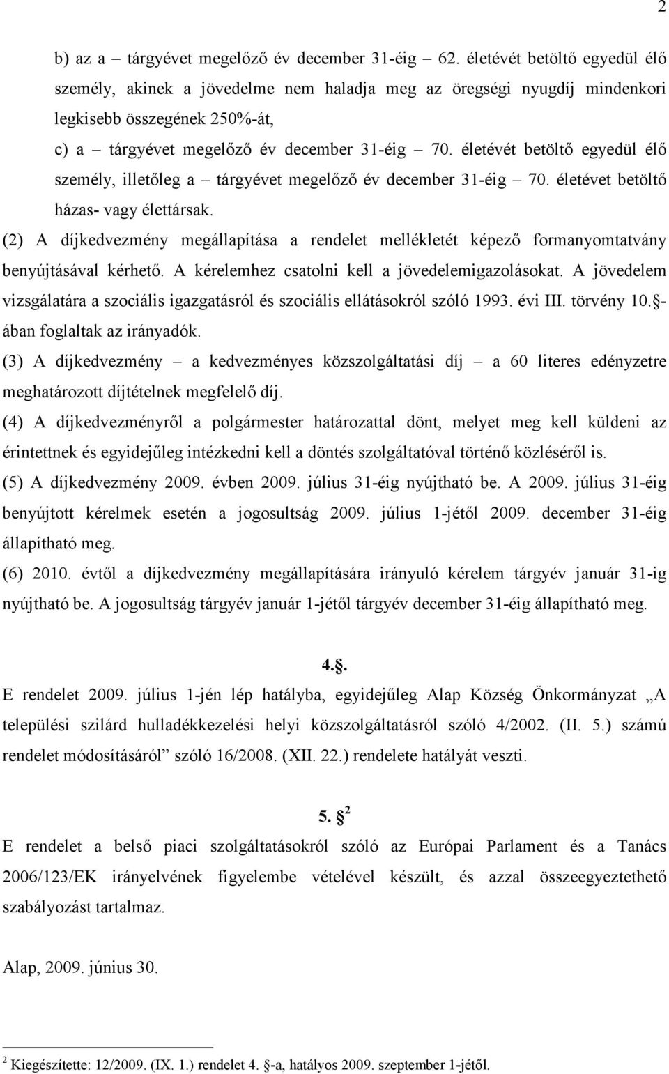 életévét betöltı egyedül élı személy, illetıleg a tárgyévet megelızı év december 31-éig 70. életévet betöltı házas- vagy élettársak.