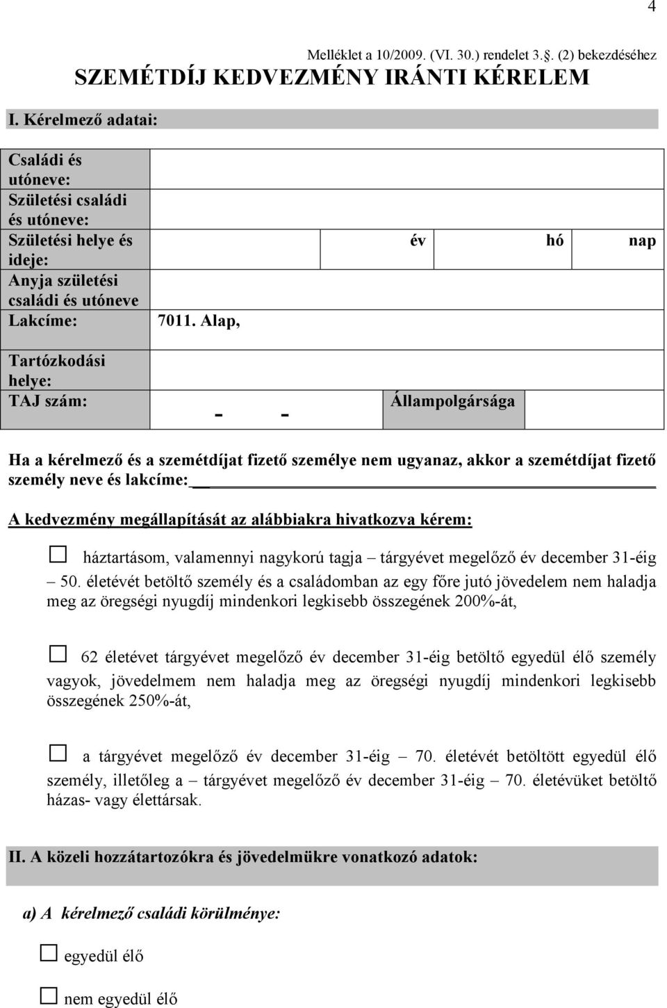 Alap, -- év hó nap Állampolgársága Ha a kérelmezı és a szemétdíjat fizetı személye nem ugyanaz, akkor a szemétdíjat fizetı személy neve és lakcíme: A kedvezmény megállapítását az alábbiakra