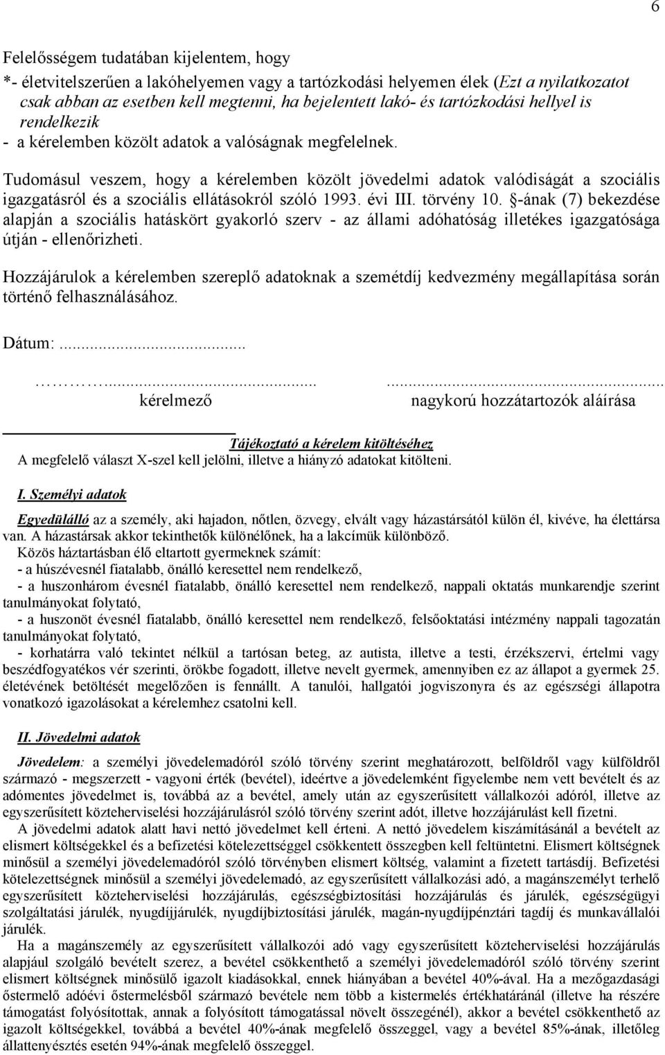 Tudomásul veszem, hogy a kérelemben közölt jövedelmi adatok valódiságát a szociális igazgatásról és a szociális ellátásokról szóló 1993. évi III. törvény 10.