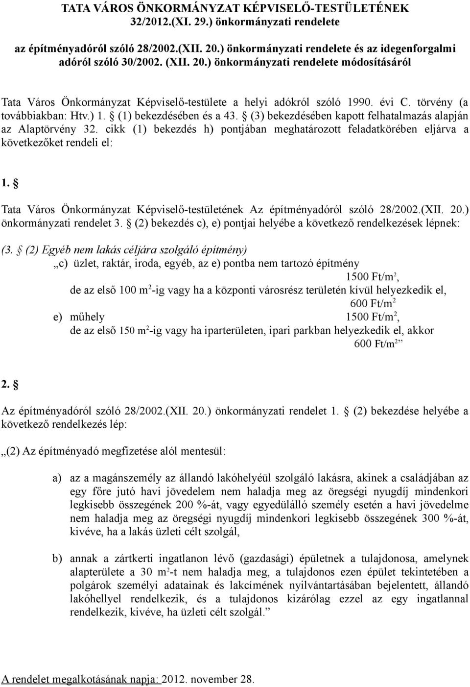 (3) bekezdésében kapott felhatalmazás alapján az Alaptörvény 32. cikk (1) bekezdés h) pontjában meghatározott feladatkörében eljárva a következőket rendeli el: 1.