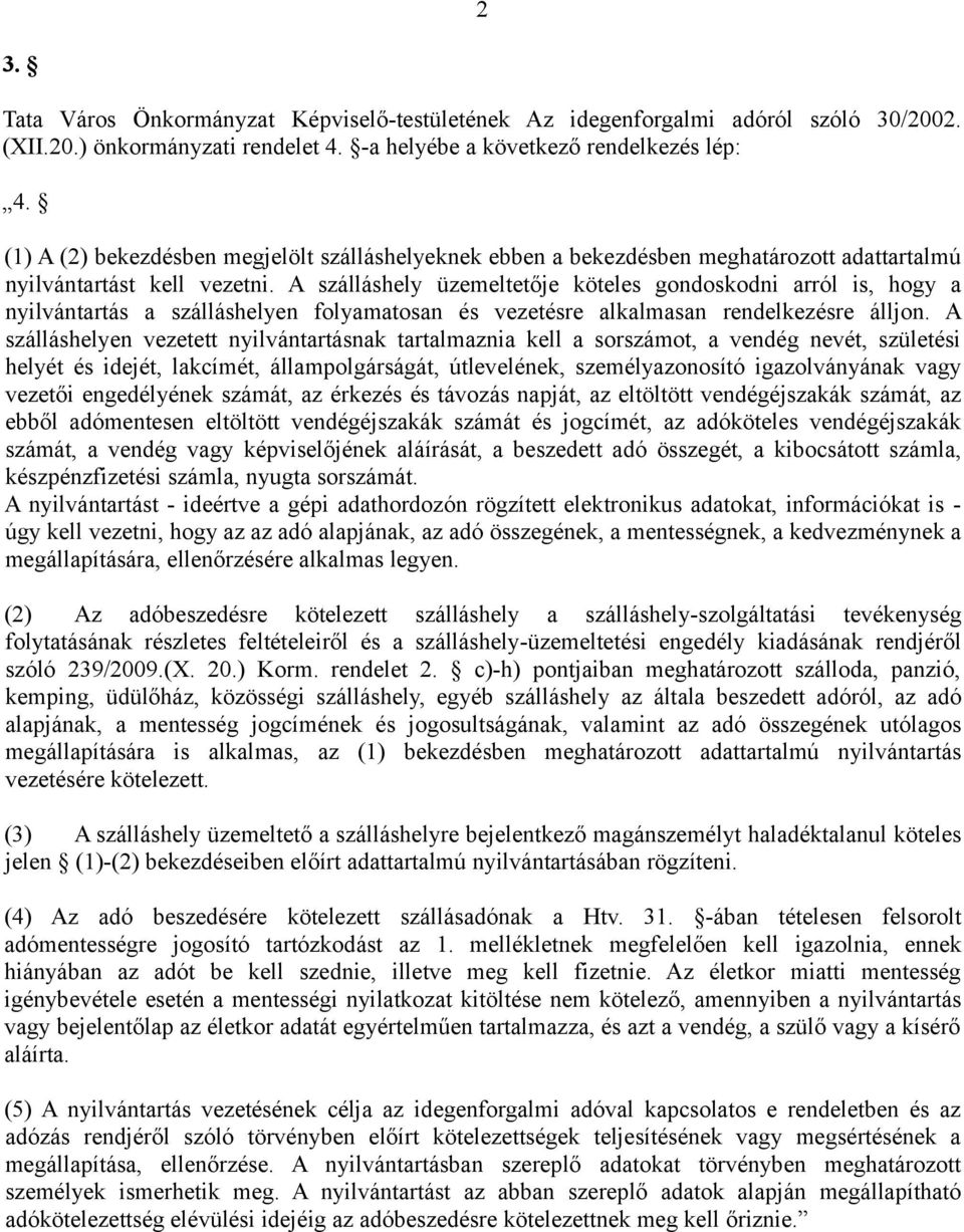 A szálláshely üzemeltetője köteles gondoskodni arról is, hogy a nyilvántartás a szálláshelyen folyamatosan és vezetésre alkalmasan rendelkezésre álljon.