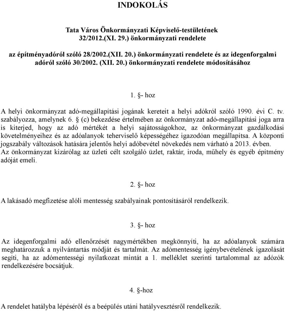 - hoz A helyi önkormányzat adó-megállapítási jogának kereteit a helyi adókról szóló 1990. évi C. tv. szabályozza, amelynek 6.