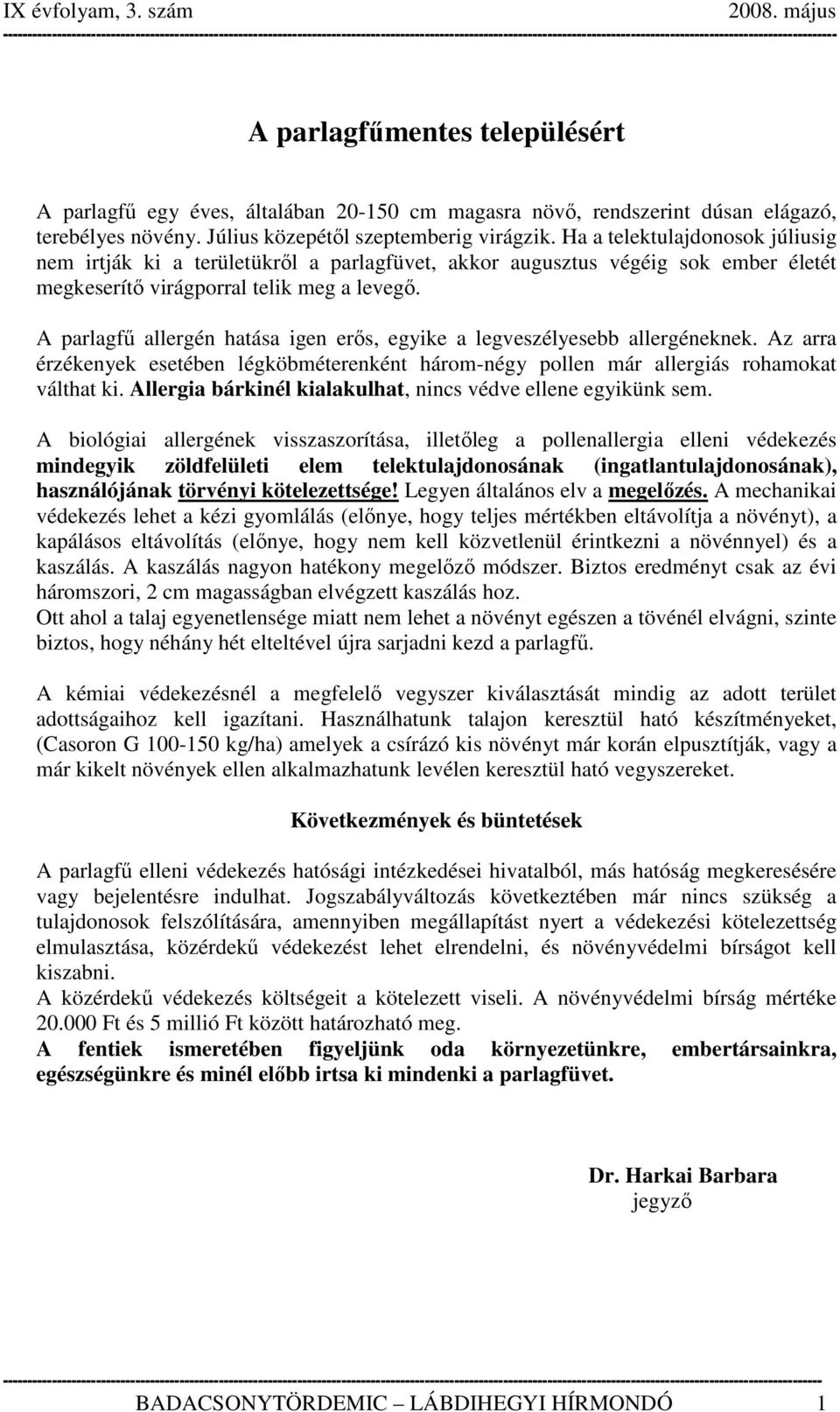 A parlagfű allergén hatása igen erős, egyike a legveszélyesebb allergéneknek. Az arra érzékenyek esetében légköbméterenként három-négy pollen már allergiás rohamokat válthat ki.