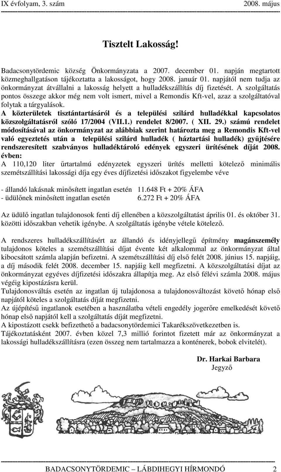 A szolgáltatás pontos összege akkor még nem volt ismert, mivel a Remondis Kft-vel, azaz a szolgáltatóval folytak a tárgyalások.