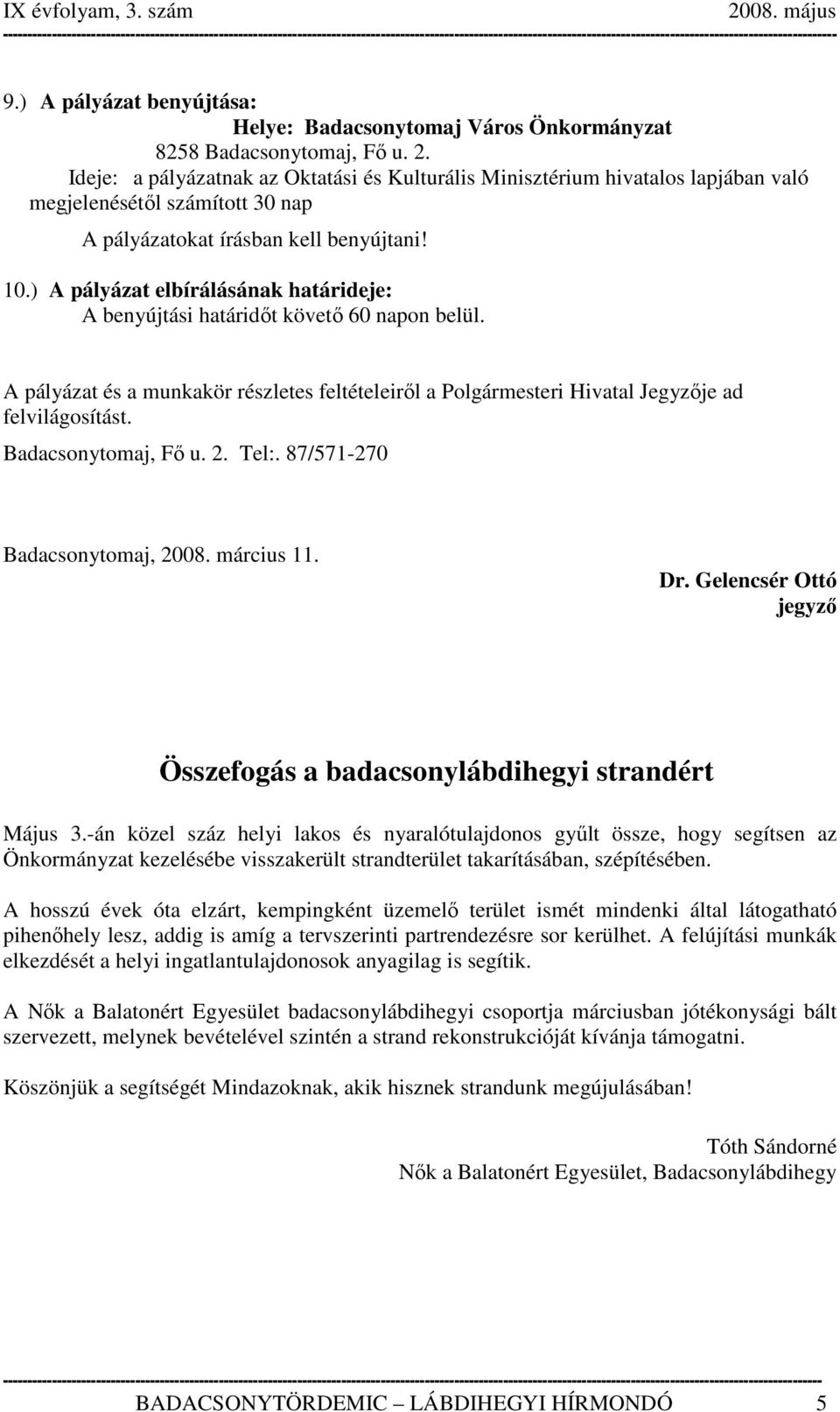 ) A pályázat elbírálásának határideje: A benyújtási határidőt követő 60 napon belül. A pályázat és a munkakör részletes feltételeiről a Polgármesteri Hivatal Jegyzője ad felvilágosítást.