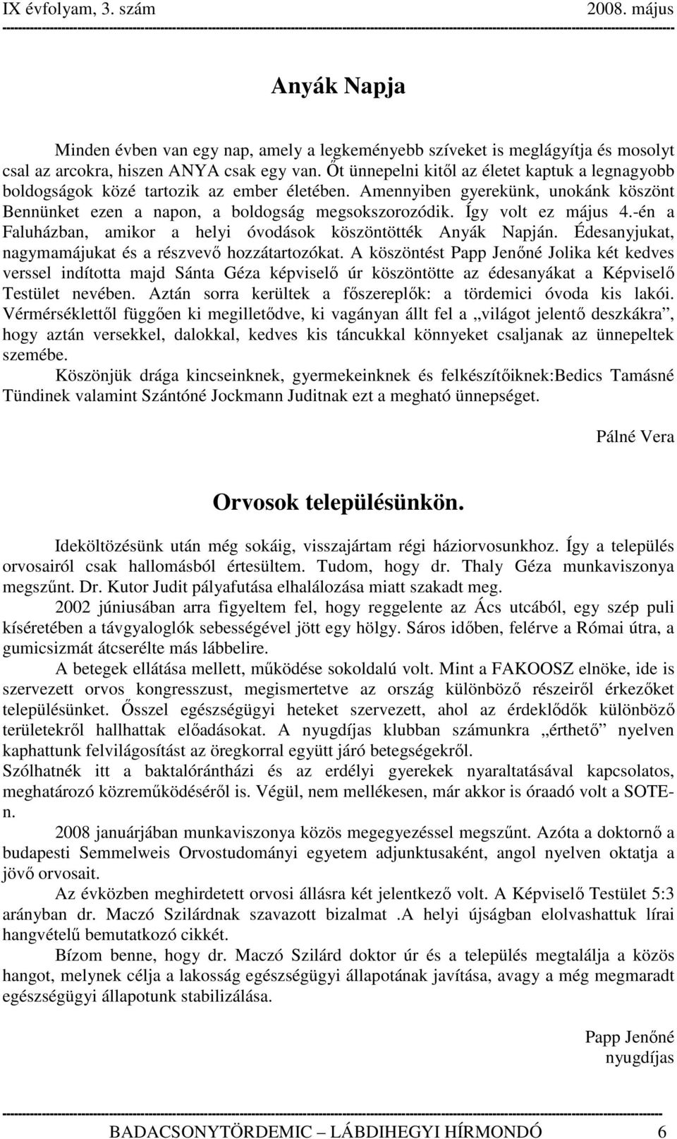 Így volt ez május 4.-én a Faluházban, amikor a helyi óvodások köszöntötték Anyák Napján. Édesanyjukat, nagymamájukat és a részvevő hozzátartozókat.